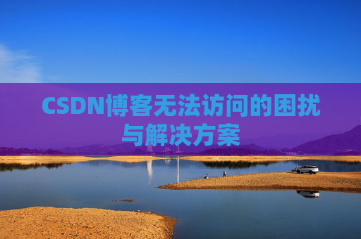 CSDN博客无法访问的困扰与解决方案