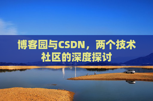 博客园与CSDN，两个技术社区的深度探讨